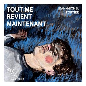 Tout me revient maintenant by Jean-Michel Fortier