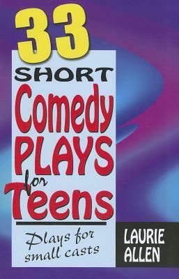 33 Short Comedy Plays for Teens: Plays for Small Casts by Laurie Allen