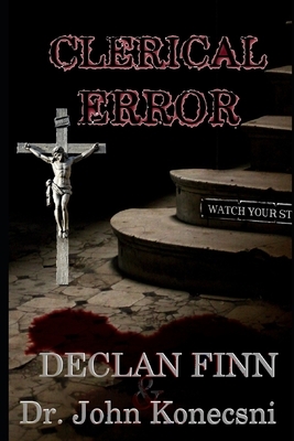 Clerical Error: The death of Fr Timothy A. Lessner by Declan Finn, John Konecsni