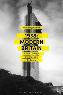 1938: Modern Britain: Social Change and Visions of the Future by Michael John Law