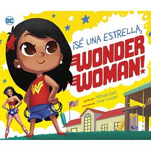 ¡Sé Una Estrella, Wonder Woman! by Michael Dahl, Omar Lozano