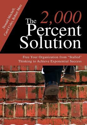 The 2,000 Percent Solution: Free Your Organization from Stalled Thinking to Achieve Exponential Success by Donald Mitchell