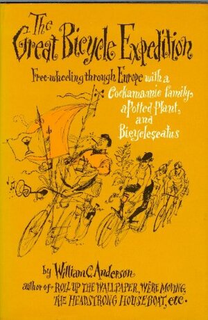 The Great Bicycle Expedition: Freewheeling Through Europe with a Cockamamie Family, a Potted Plant, and Bicycleseatus by William C. Anderson