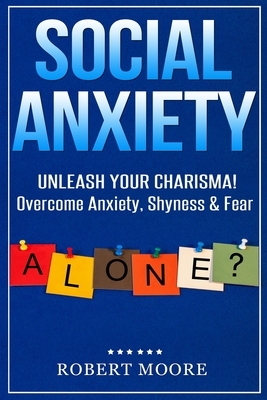 Social Anxiety: Social Skills Training - Unleash Your Charisma! Overcome Anxiety, Shyness & Fear by Robert Moore