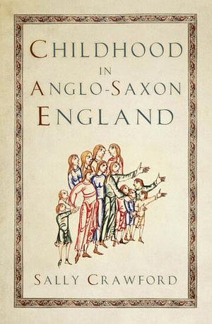 Childhood in Anglo-Saxon England by Sally Crawford