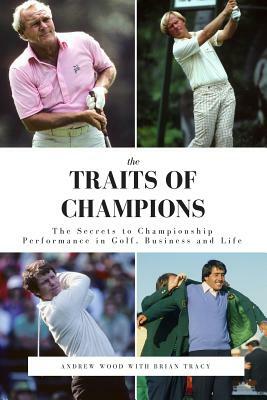 The Traits of Champions: The Secrets to Championship Performance in Business, Golf and Life by Brian Tracy, Andrew Wood