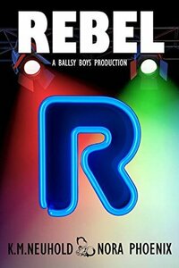 Rebel by Nora Phoenix, K.M. Neuhold