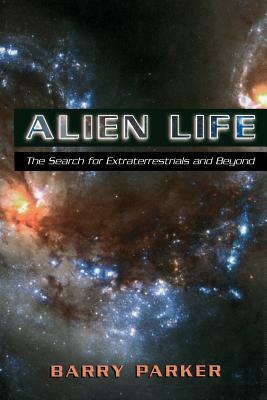 Alien Life: The Search for Extraterrestrials and Beyond by Barry Parker