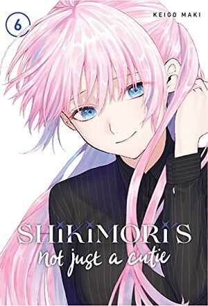 Shikimori's Not Just a Cutie, Vol. 6 by Keigo Maki