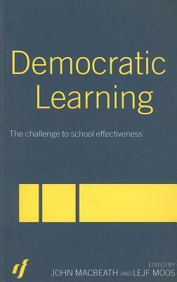 Democratic Learning: The Challenge to School Effectiveness by Lejf Moos, John Macbeth