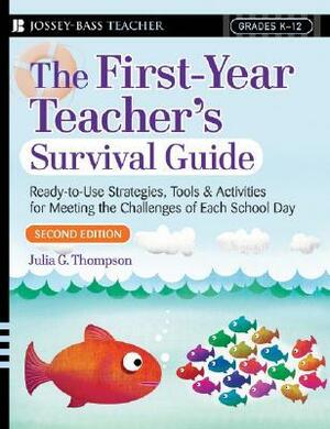 The First-Year Teacher's Survival Guide: Ready-To-Use Strategies, Tools & Activities for Meeting the Challenges of Each School Day by Julia G. Thompson