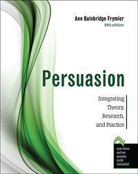 Persuasion: Integrating Theory, Research, and Practice by Ann Bainbridge Frymier