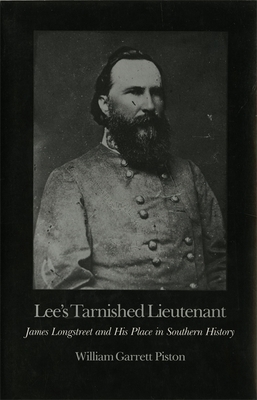 Lee's Tarnished Lieutenant: James Longstreet and His Place in Southern History by William Garrett Piston