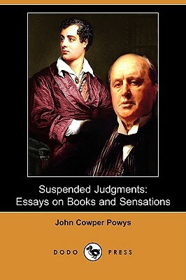 Suspended Judgments: Essays on Books and Sensations (Dodo Press) by John Cowper Powys