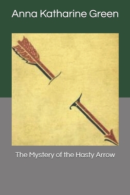 The Mystery of the Hasty Arrow by Anna Katharine Green