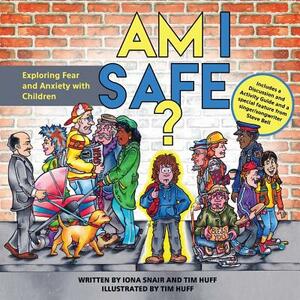 Am I Safe?: Exploring Fear and Anxiety with Children by Tim Huff, Iona Snair