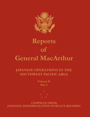 Reports of General MacArthur: Japanese Operations in the Southwest Pacific Area. Volume 2, Part 1 by Douglas MacArthur, Center of Military History