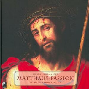 Matthaus-Passion: St. Matthew Passion by Johann Sebastian Bach by 