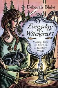 Everyday Witchcraft: Making Time for Spirit in a Too-Busy World by Deborah Blake