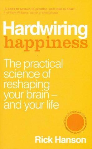 Hardwiring Happiness: The Practical Science of Reshaping Your Brain—and Your Life by Rick Hanson