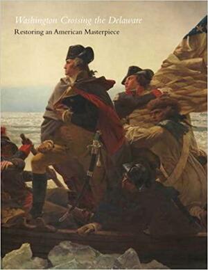 Washington Crossing the Delaware: Restoring an American Masterpiece by Lance Mayer, Gay Myers, Suzanne Smeaton, Carrie Rebora Barratt, Eli Wilner