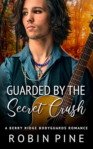 Guarded by the Secret Crush by Robin Pine