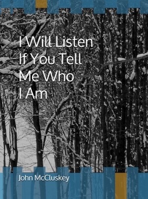 I Will Listen If You Tell Me Who I Am by John McCluskey