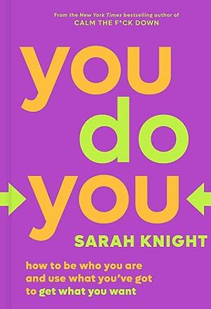 You Do You: How to Be Who You Are and Use What You've Got to Get What You Want by Sarah Knight