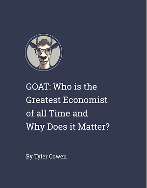 GOAT: Who is the Greatest Economist of All Time? by Tyler Cowen