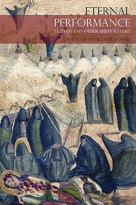 Eternal Performance: Taziyeh and Other Shiite Rituals by Peter J. Chelkowski