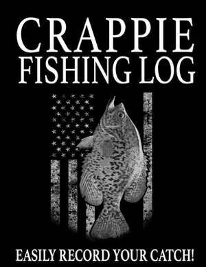 Crappie Fishing Log: Easily Record Your Crappie Catch by Marc Johnson