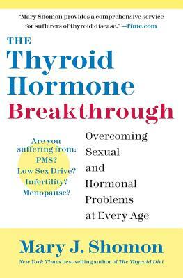 The Thyroid Hormone Breakthrough: Overcoming Sexual and Hormonal Problems at Every Age by Mary J. Shomon