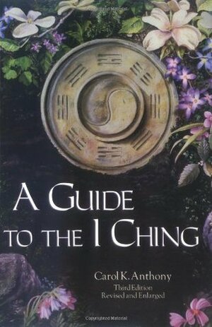 A Guide to the I Ching by Carol K. Anthony