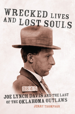 Wrecked Lives and Lost Souls: Joe Lynch Davis and the Last of the Oklahoma Outlaws by Jerry Thompson