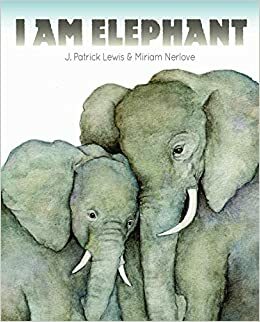 I Am Elephant by J. Patrick Lewis, Miriam Nerlove