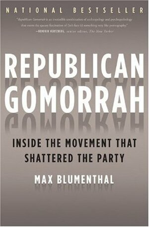 Republican Gomorrah: Inside the Movement that Shattered the Party by Max Blumenthal