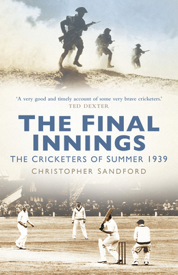 The Final Innings: The Cricketers of Summer 1939 by Christopher Sandford