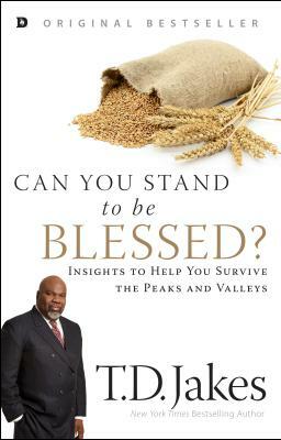 Can You Stand to Be Blessed?: Insights to Help You Survive the Peaks and Valleys by T.D. Jakes