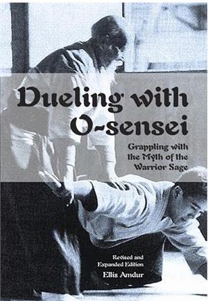 Dueling with O-sensei: Grappling with the Myth of the Warrior Sage - Revised and Expanded Edition by Ellis Amdur, Ellis Amdur