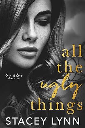 All The Ugly Things by Stacey Lynn, Stacey Lynn