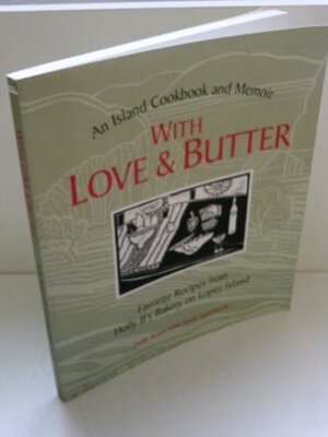 With Love & Butter: Favorite Recipes from Holly B's Bakery on Lopez Island: An Island Cookbook and Memoir by Holly Bower, Sarah Eppenbach