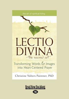 The Lectio Divina-The Sacred Art: Transforming Words & Images Into Heart-Centered Prayer (Large Print 16pt) by Christine Valters Paintner