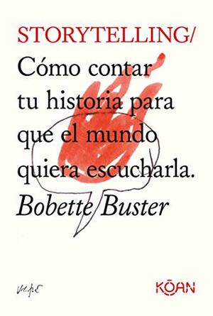 Storytelling: Cómo contar tu historia para que el mundo quiera escucharla by Bobette Buster