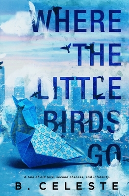 Where the Little Birds Go by B. Celeste