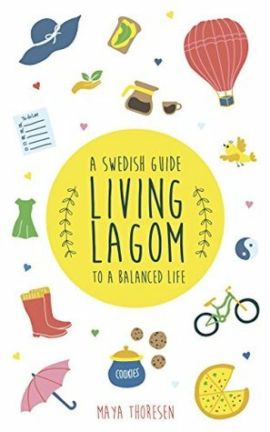 Living Lagom: A Swedish Guide to a Balanced Life by Maya Thoresen