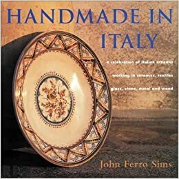 Handmade in Italy: A Celebration of Italian Artisans Working in Ceramics, Textiles, Glass, Stone, Metal and Wood by Debra Boraston, John Ferro Sims