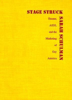 Stagestruck: Theater, Aids, and the Marketing of Gay America by Sarah Schulman