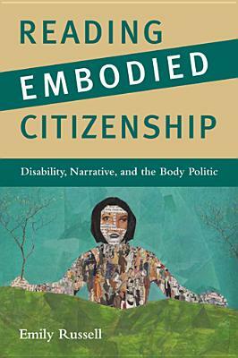 Reading Embodied Citizenship: Disability, Narrative, and the Body Politic by Emily Russell