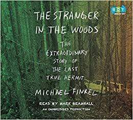 The Stranger in the Woods: The Extraordinary Story of the Last True Hermit by Michael Finkel