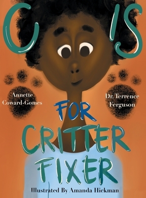 C Is for Critter Fixer by Terrence Ferguson, Annette Coward-Gomes